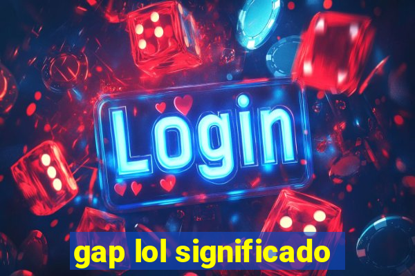 gap lol significado